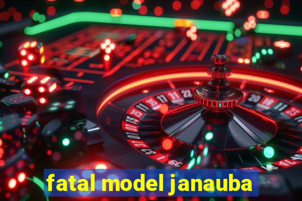 fatal model janauba